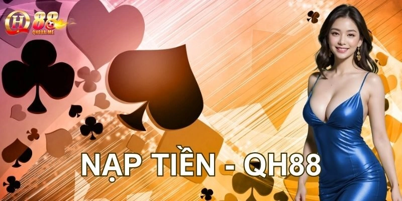 Nạp Tiền QH88 Chỉ Với Vài Bước – Chơi Ngay Không Chờ