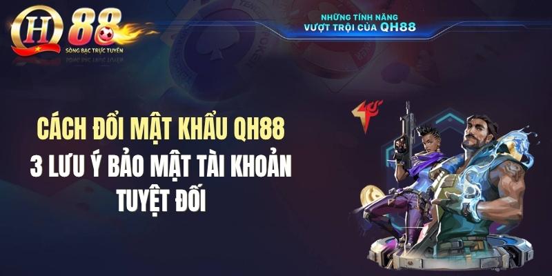 Cách Đổi Mật Khẩu QH88 Và 3 Lưu Ý Bảo Mật Tài Khoản Tuyệt Đối
